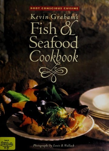 Kevin Graham's Fish & Seafood Cookbook: Body Conscious Cuisine