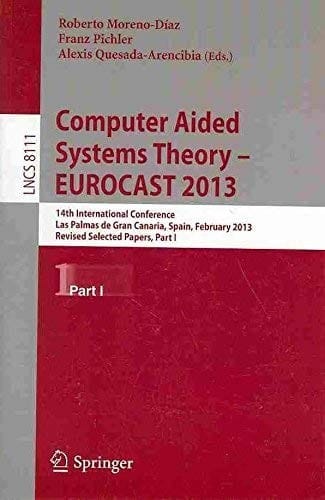 Computer Aided Systems Theory -- EUROCAST 2013: 14th International Conference, Las Palmas de Gran Canaria, Spain, February 10-15, 2013. Revised Selected Papers, Part I