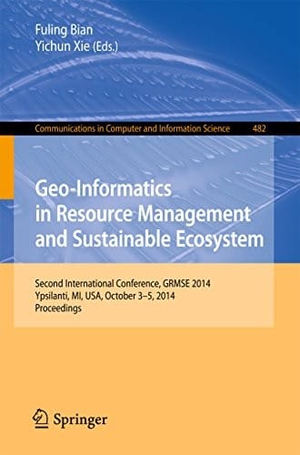 Geo-Informatics in Resource Management and Sustainable Ecosystem: International Conference, GRMSE 2014, Ypsilanti, USA, October 3-5, 2014, Proceedings ... in Computer and Information Science)