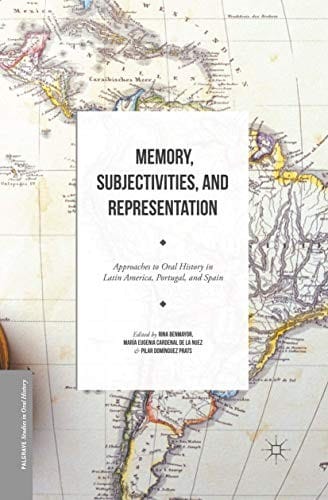 Memory, Subjectivities, and Representation: Approaches to Oral History in Latin America, Portugal, and Spain