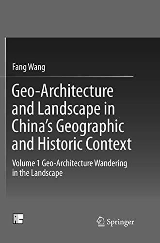 Geo-Architecture and Landscape in China’s Geographic and Historic Context: Volume 1 Geo-Architecture Wandering in the Landscape