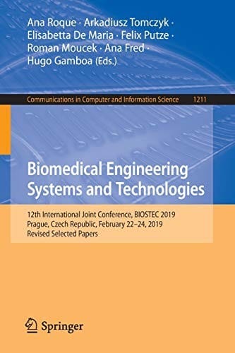 Biomedical Engineering Systems and Technologies: 12th International Joint Conference, BIOSTEC 2019, Prague, Czech Republic, February 22–24, 2019, ... in Computer and Information Science )