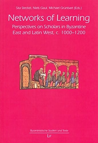Networks of Learning: Perspectives on Scholars in Byzantine East and Latin West, c. 1000-1200