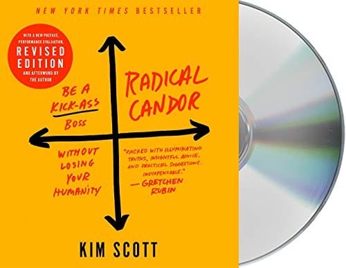 Radical Candor : Fully Revised & Updated Edition: Be a Kick-Ass Boss Without Losing Your Humanity