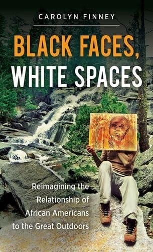Black Faces, White Spaces: Reimagining the Relationship of African Americans to the Great Outdoors