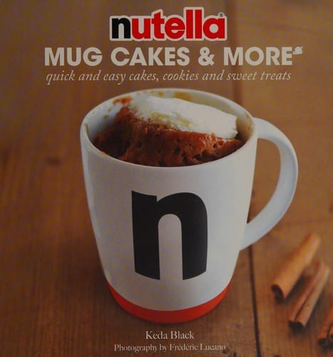 Nutella mug cakes & more: quick and easy cakes, cookies and sweet treats