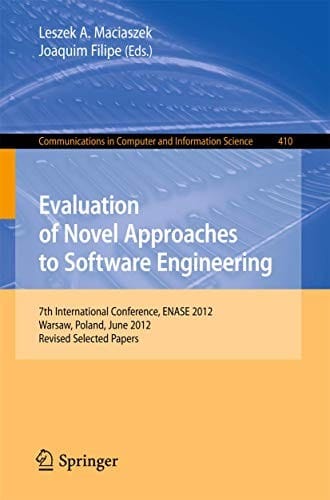 Evaluation of Novel Approaches to Software Engineering: 7th International Conference, ENASE 2012, Wroclaw, Poland, June 29-30, 2012, Revised Selected ... in Computer and Information Science)