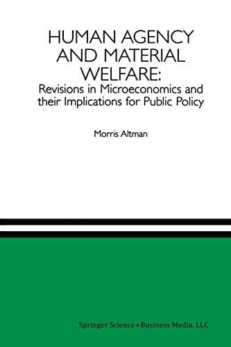 Human Agency and Material Welfare: Revisions in Microeconomics and their Implications for Public Policy