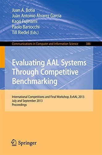 Evaluating AAL Systems Through Competitive Benchmarking: International Competitions and Final Workshop, July and September 2013. Proceedings