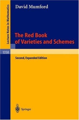 The Red Book of Varieties and Schemes: Includes the Michigan Lectures (1974) on Curves and their Jacobians (Lecture Notes in Mathematics)