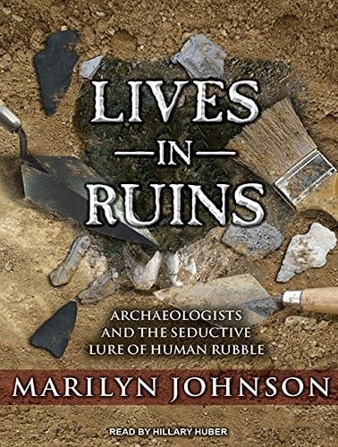 Lives in Ruins: Archaeologists and the Seductive Lure of Human Rubble