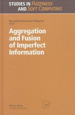 Aggregation and Fusion of Imperfect Information (Studies in Fuzziness and Soft Computing)