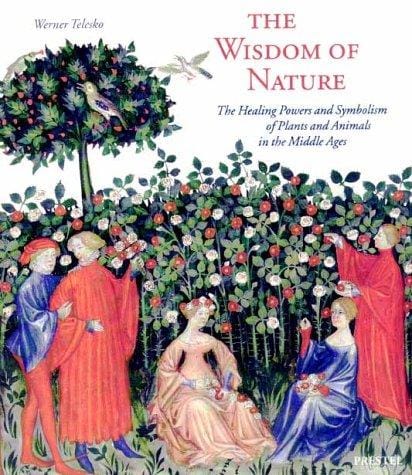 The Wisdom of Nature: The Healing Powers and Symbolism of Plants and Animals in the Middle Ages (Art & Design)