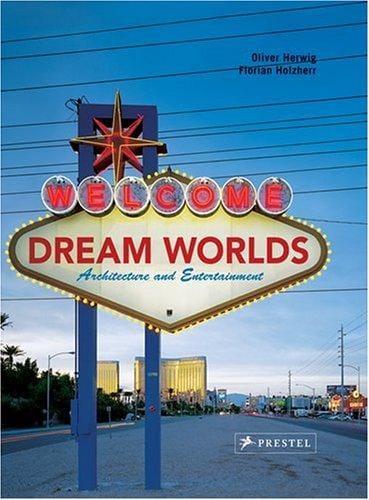 Dream Worlds: Architecture And Entertainment
