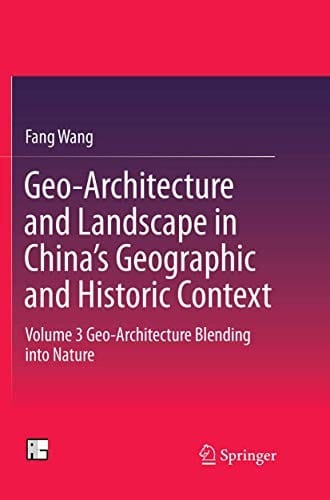 Geo-Architecture and Landscape in China’s Geographic and Historic Context: Volume 3 Geo-Architecture Blending into Nature