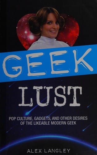 Geek lust: pop culture, gadgets, and other desires of the likeable modern geek