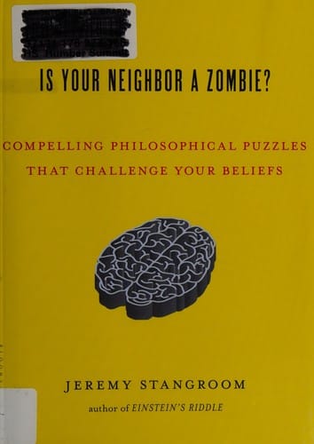 Is your neighbor a zombie?: compelling philosophical puzzles that challenge your beliefs