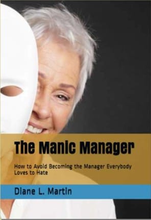 The Manic Manager: How to Avoid Becoming the Manager Everybody Loves to Hate