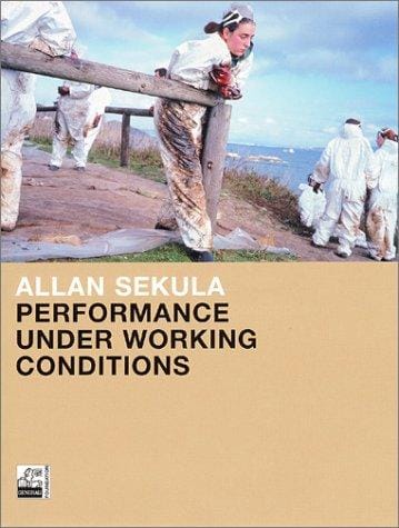Allan Sekula: Performance Under Working Conditions