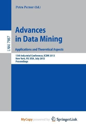 Advances in Data Mining : Applications and Theoretical Aspects: 13th Industrial Conference, ICDM 2013, New York, NY, USA, July 16-21, 2013. Proceedings