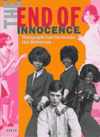 The End of Innocence: Photographs from the Decades That Defined Pop: The 1950s to the 1970s