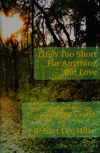 Life's too short for anything but love: and 101 other musings, essays, and sundry pieces