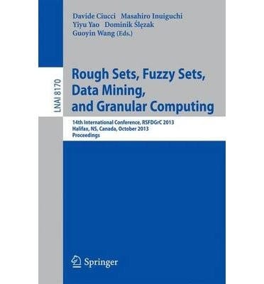 Rough Sets, Fuzzy Sets, Data Mining, and Granular Computing: 14th International Conference, RSFDGrC 2013, Halifax, NS, Canada, October 11-14, 2013. Proceedings