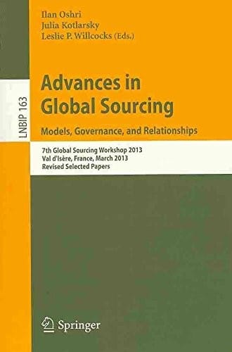 Advances in Global Sourcing. Models, Governance, and Relationships: 7th Global Sourcing Workshop 2013, Val d'Isère, France, March 11-14, 2013, Revised Selected Papers
