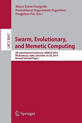 Swarm, Evolutionary, and Memetic Computing: 5th International Conference, SEMCCO 2014, Bhubaneswar, India, December 18-20, 2014, Revised Selected Papers