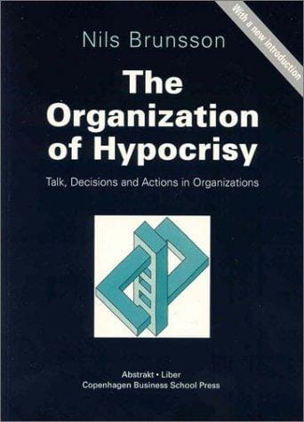 The Organization of Hypocrisy: Talk, Decisions and Actions in Organizations