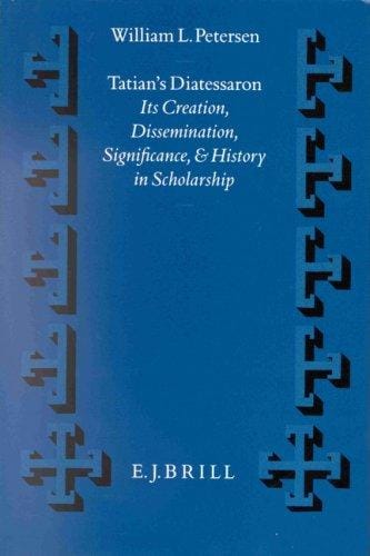 Tatian's Diatessaron: its creation, dissemination, significance, and history in scholarship