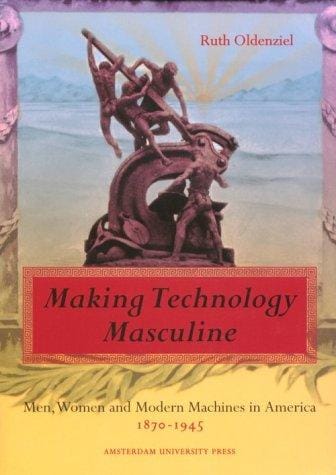 Making Technology Masculine: Men, Women, and Modern Machines in America, 1870-1945