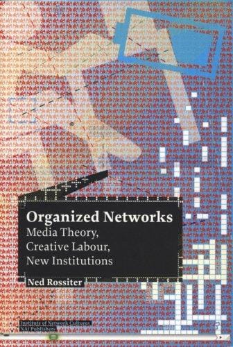 Organized Networks: Media Theory, Creative Labour, New Institutions