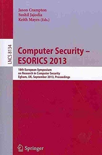 Computer Security -- ESORICS 2013: 18th European Symposium on Research in Computer Security, Egham, UK, September 9-13, 2013, Proceedings