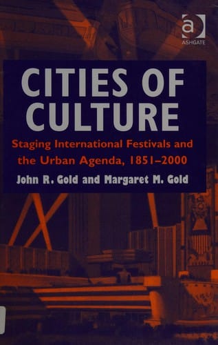 CITIES OF CULTURE: STAGING INTERNATIONAL FESTIVALS AND THE URBAN AGENDA, 1851-2000.