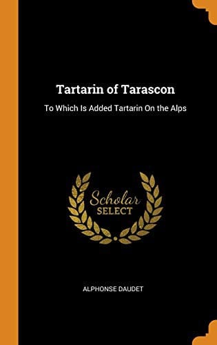 Tartarin of Tarascon: To Which Is Added Tartarin on the Alps