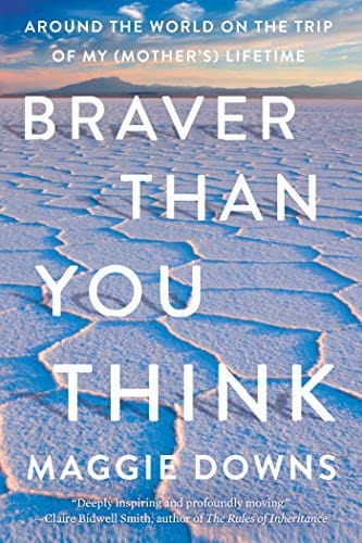 Braver Than You Think: Around the World on the Trip of My  Lifetime