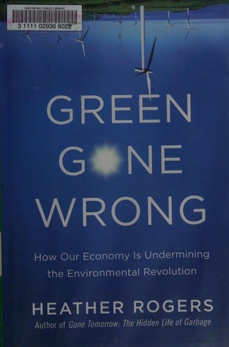 Green gone wrong: how our economy is undermining the environmental revolution