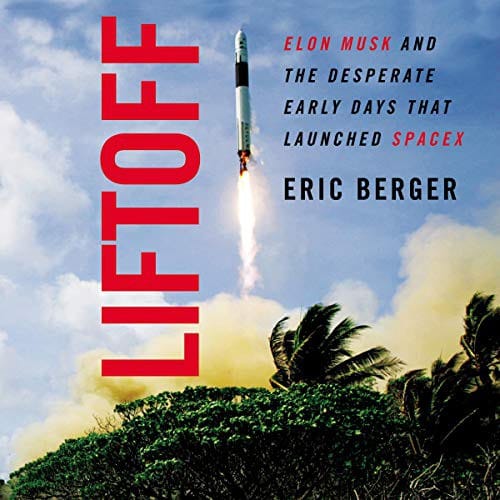 Liftoff: Elon Musk and the Desperate Early Days That Launched SpaceX