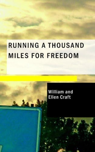 Running a Thousand Miles for Freedom : Or: The escape of William and Ellen Craft from sla