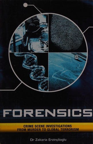 Forensics: crime scene investigations from murder to global terrorism