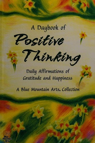 A daybook of positive thinking: daily affirmations of gratitude and happiness