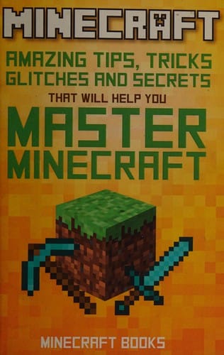 Minecraft: amazing tips, tricks, glitches, and secrets that will help you master Minecraft
