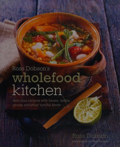 Ross Dobson's wholefood kitchen: delicious recipes with beans, lentils, grains and other natural foods