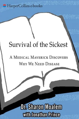 Survival of the Sickest: A Medical Maverick Discovers Why We Need Disease