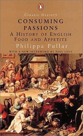 Consuming Passions: A History of English Food and Appetite (Classic History)