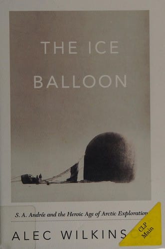 The ice balloon: S.A. Andrée and the heroic age of arctic exploration