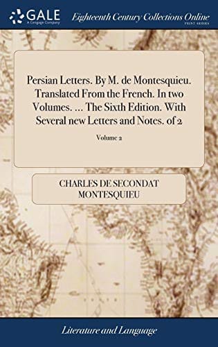 Persian Letters. by M. de Montesquieu. Translated from the French. in Two Volumes. ... the Sixth Edition. with Several New Letters and Notes. of 2; Volume 2