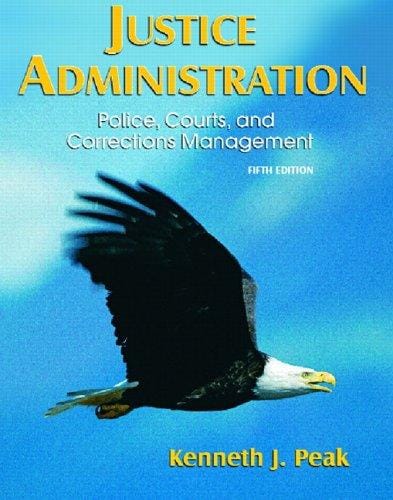 Justice Administration: Police, Courts, and Corrections Management (5th Edition)