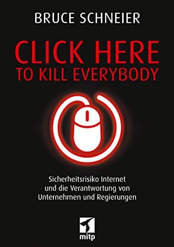 Click Here to Kill Everybody: Sicherheitsrisiko Internet und die Verantwortung von Unternehmen und Regierungen